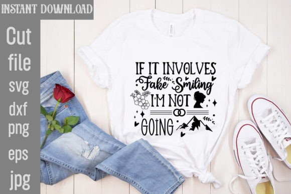 If It Involves Fake Smiling I’m Not Goin: Graphics for Authentic T-Shirt Designs