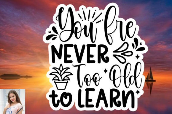 You Are Never Too Old to Learn Sticker: Graphics & Print Templates